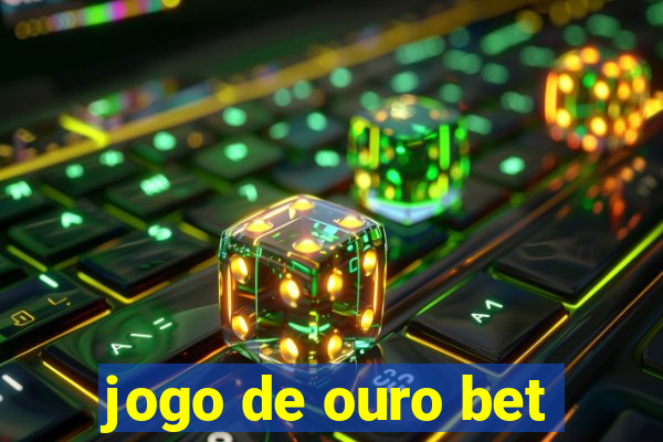 jogo de ouro bet